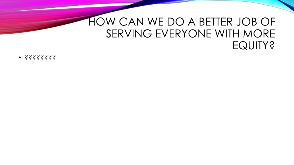 how can we do a better job of serving everyone