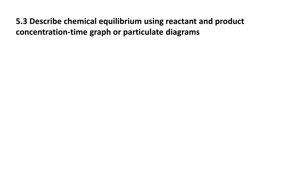 5 3 describe chemical equilibrium using reactant