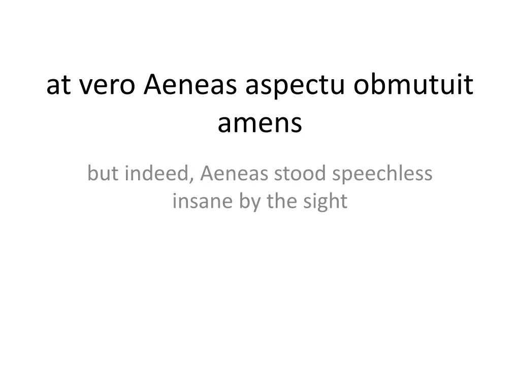 at vero aeneas aspectu obmutuit amens