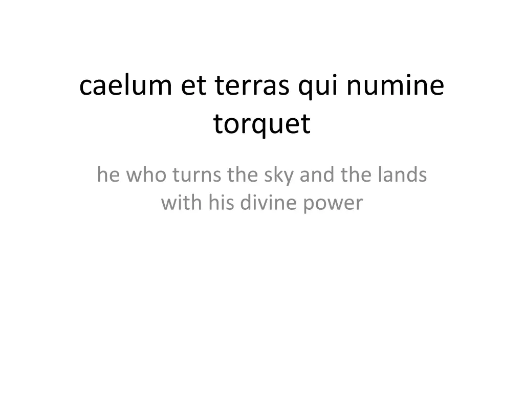 caelum et terras qui numine torquet