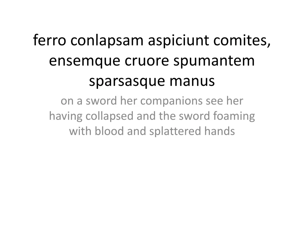 ferro conlapsam aspiciunt comites ensemque cruore