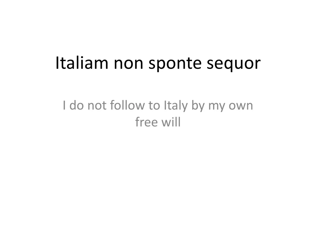 italiam non sponte sequor