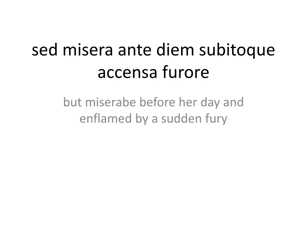 sed misera ante diem subitoque accensa furore