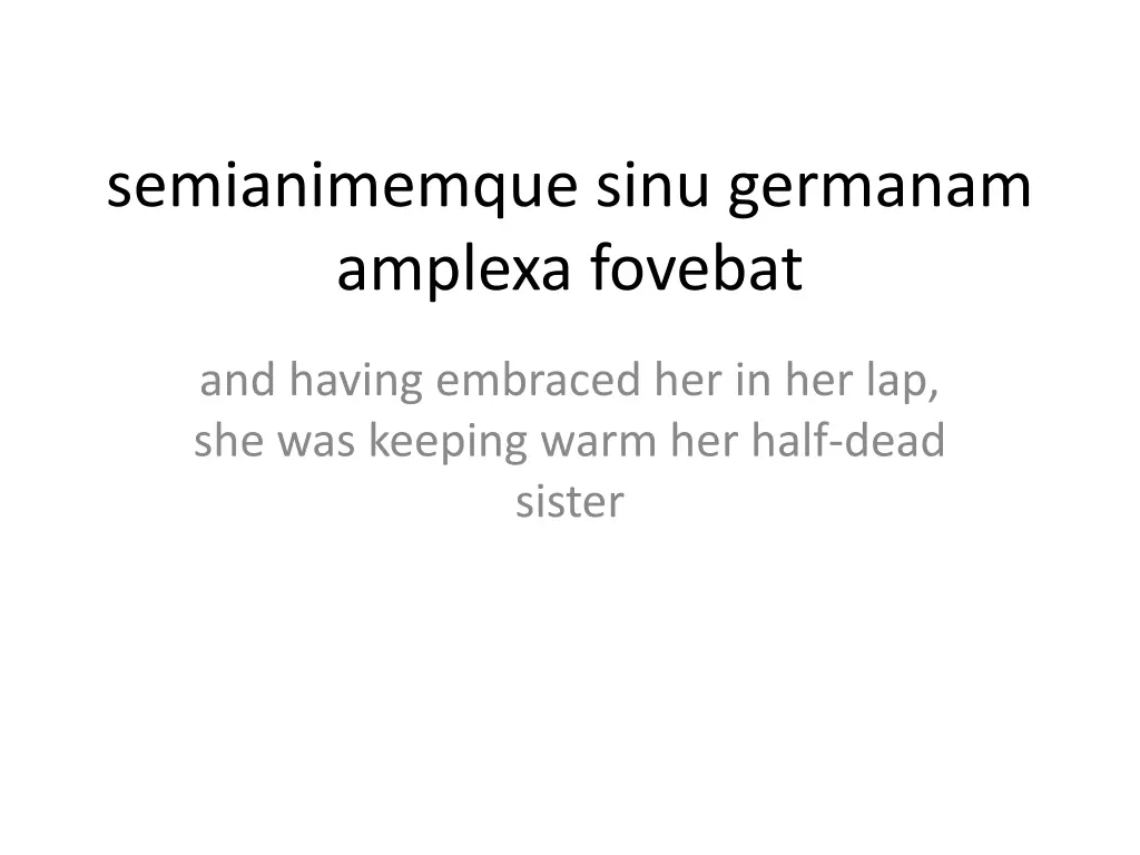 semianimemque sinu germanam amplexa fovebat