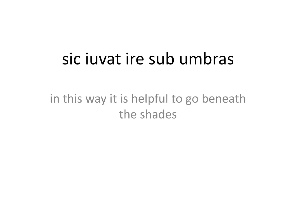 sic iuvat ire sub umbras