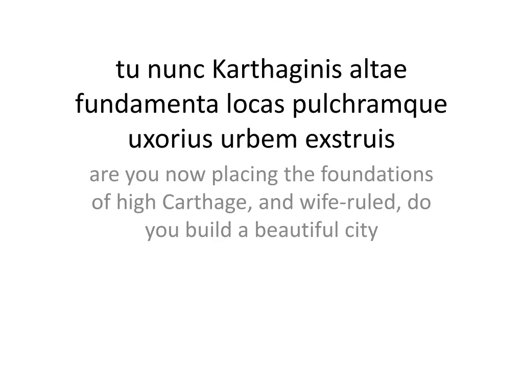 tu nunc karthaginis altae fundamenta locas
