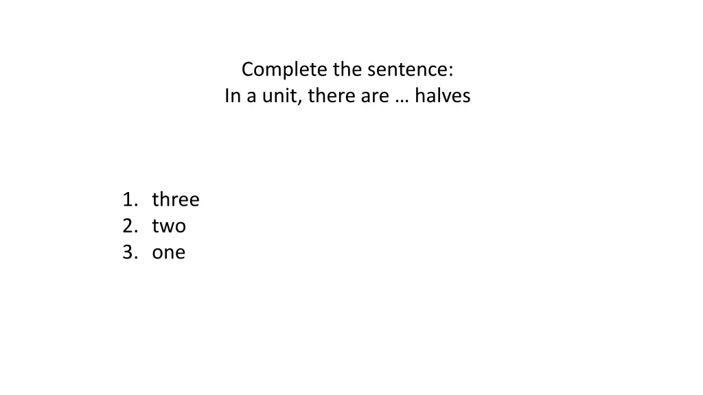 complete the sentence in a unit there are halves