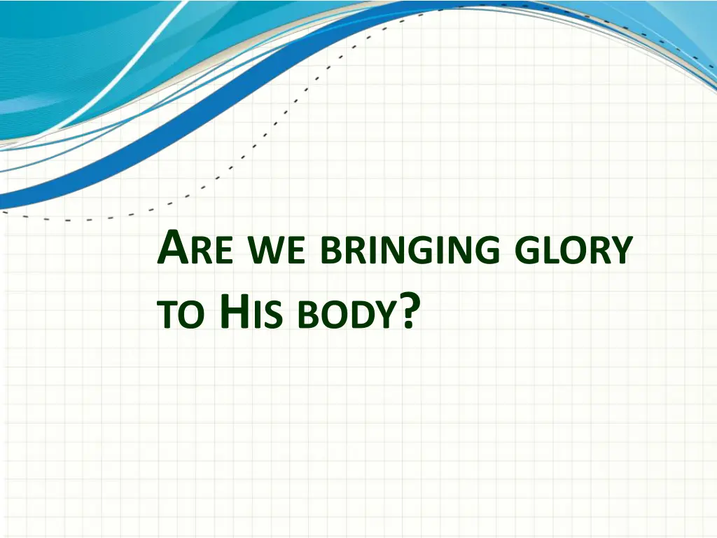 a re we bringing glory to h is body
