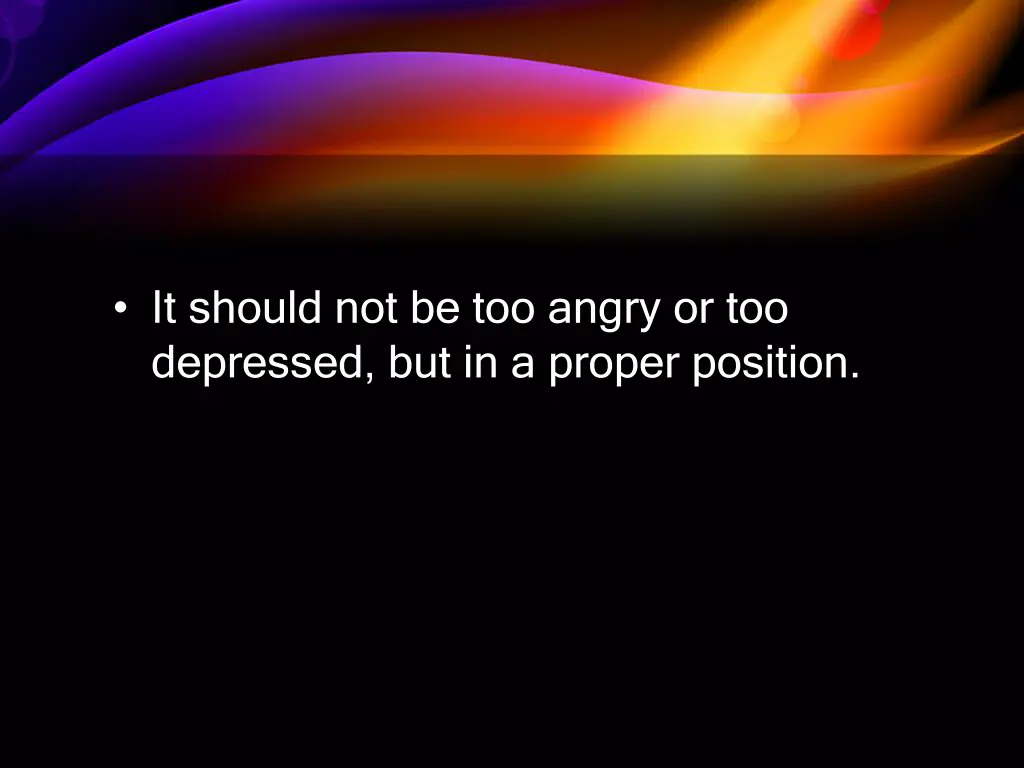 it should not be too angry or too depressed