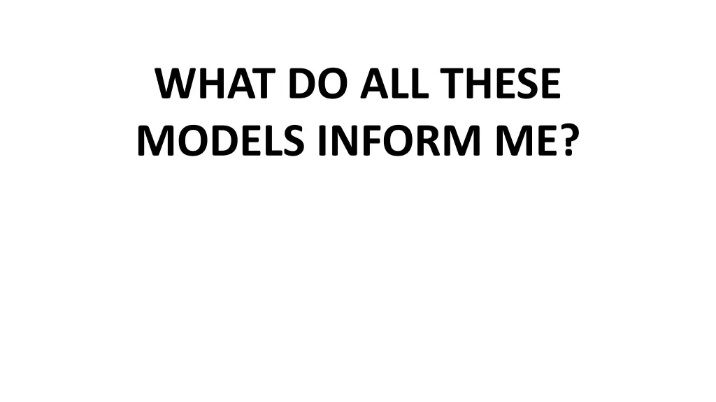 what do all these models inform me