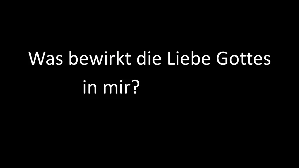 was bewirkt die liebe gottes in mir