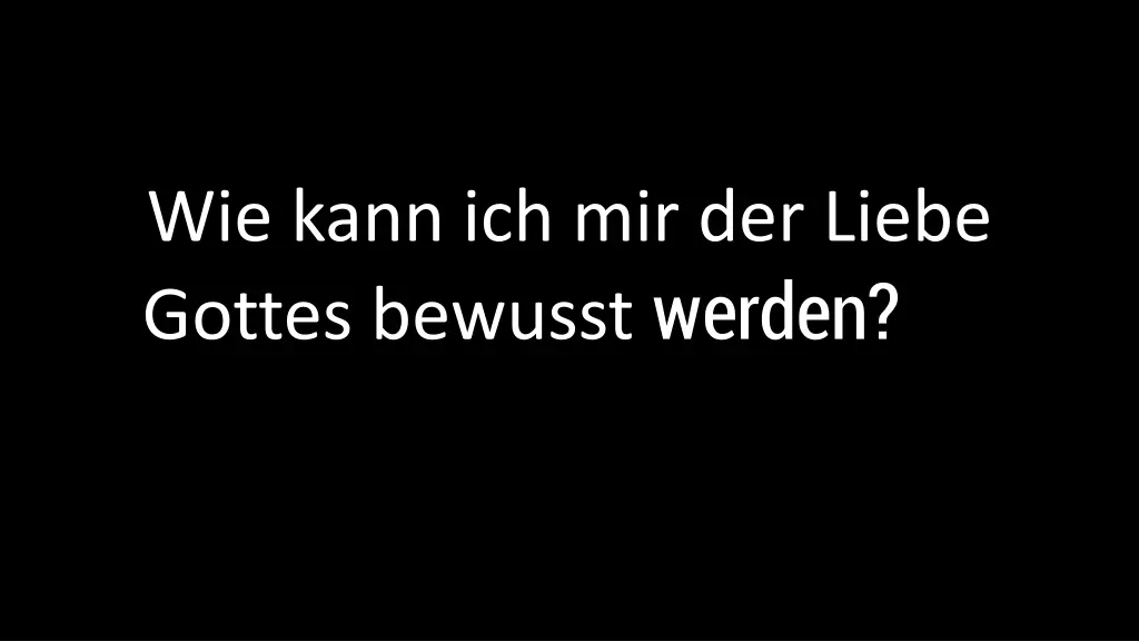 wie kann ich mir der liebe gottes bewusst werden