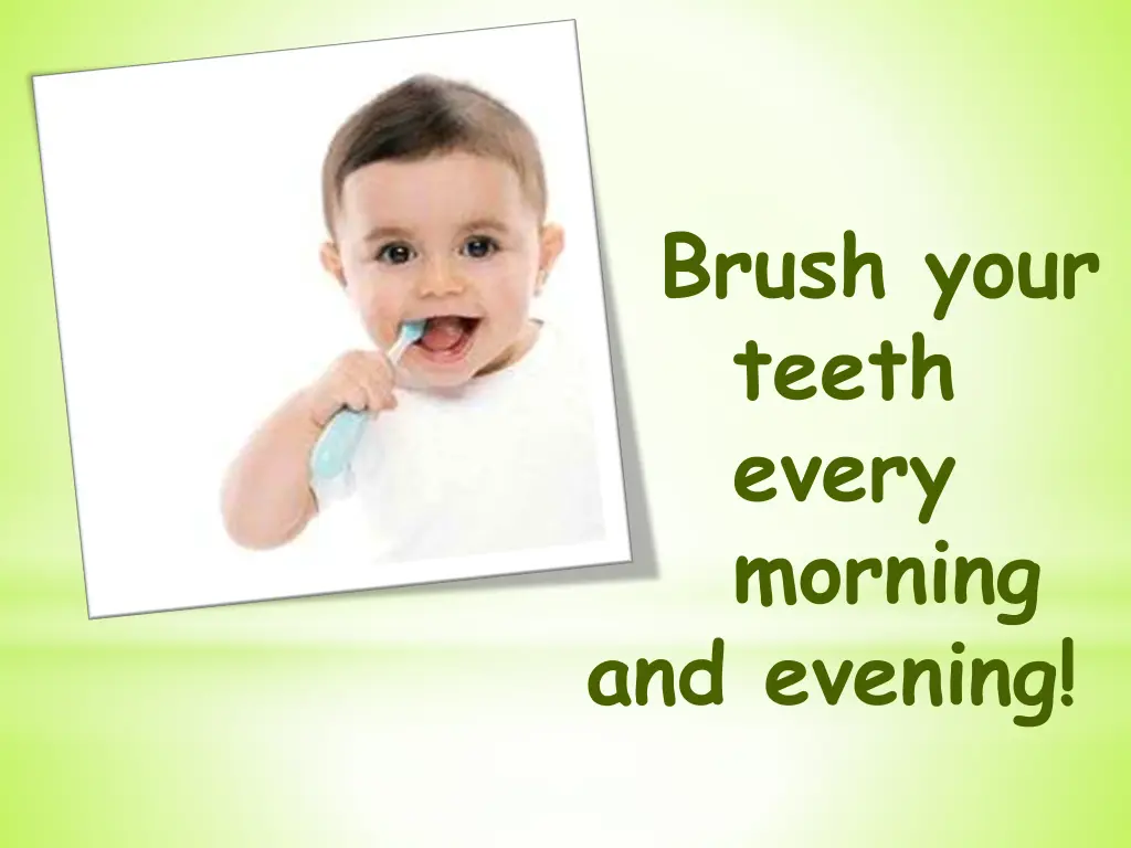 brush your teeth every morning and evening