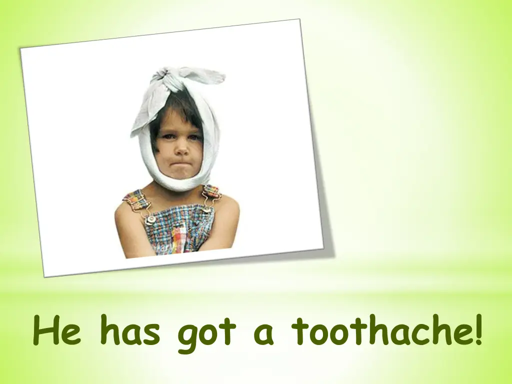 he has got a toothache