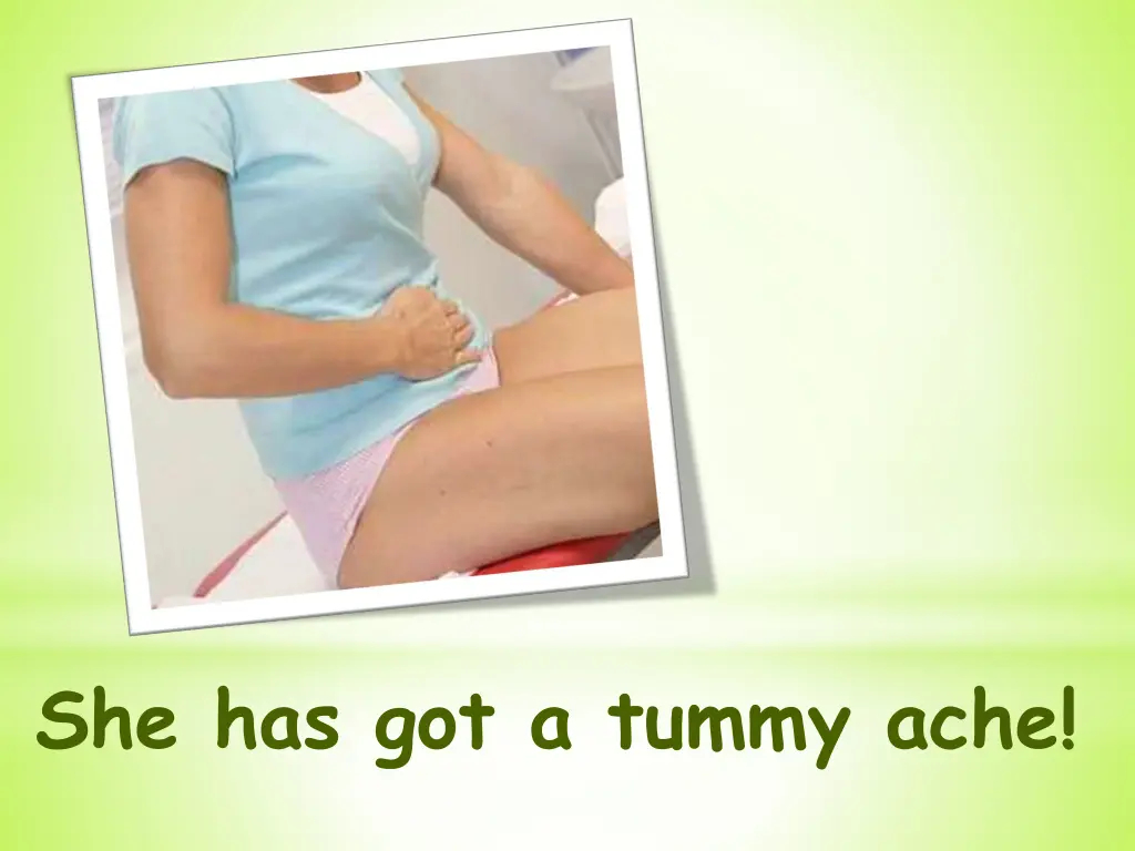 she has got a tummy ache