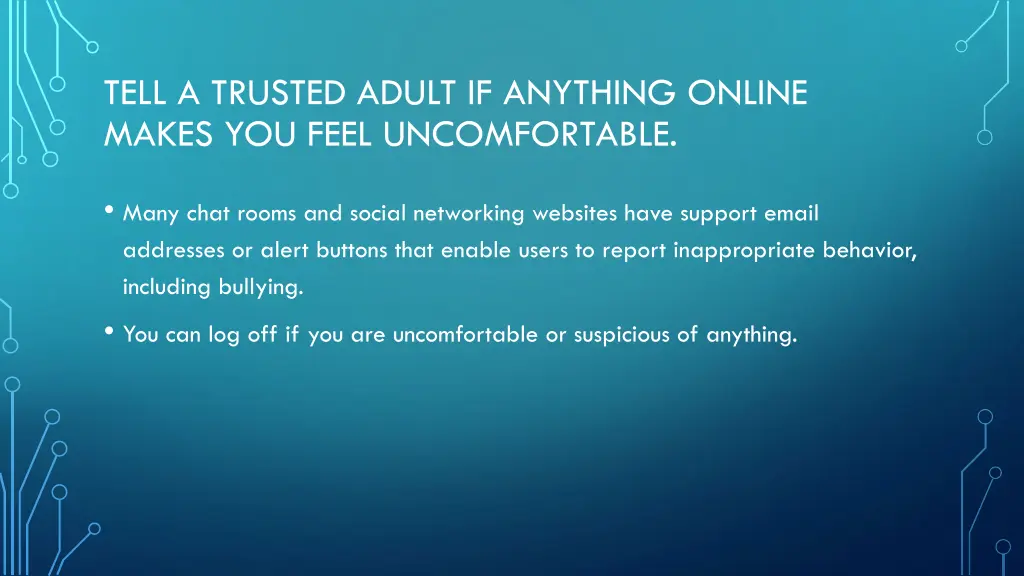 tell a trusted adult if anything online makes