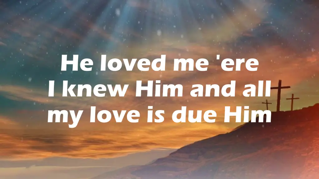 he loved me ere i knew him and all my love