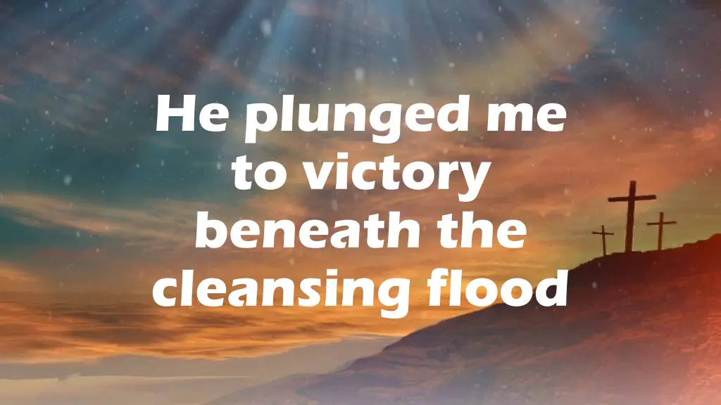he plunged me to victory beneath the cleansing