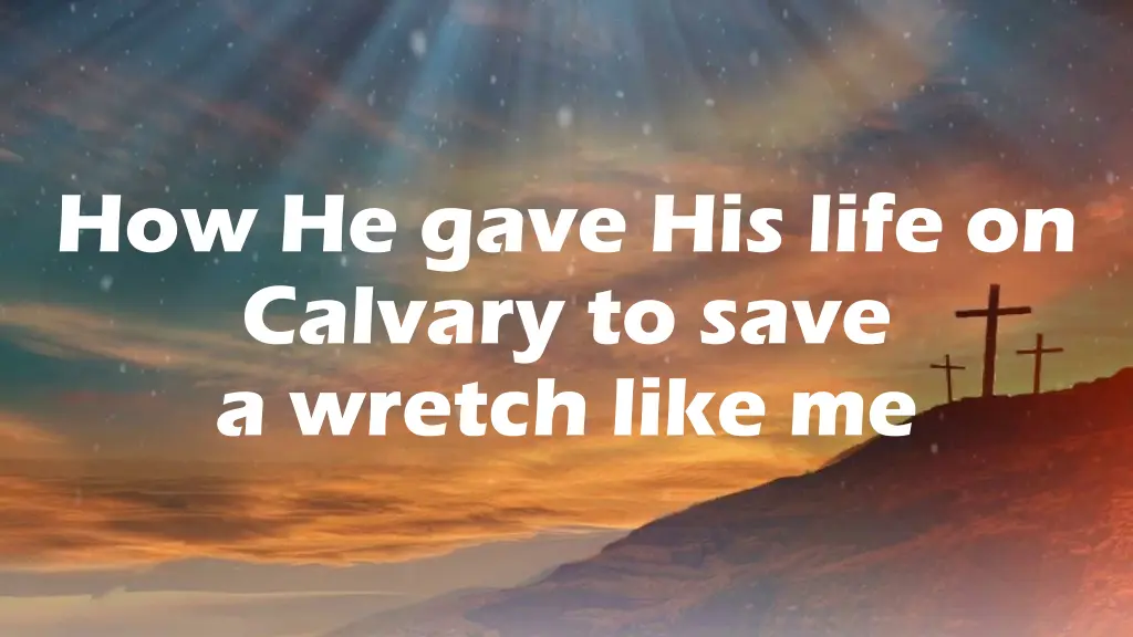 how he gave his life on calvary to save a wretch