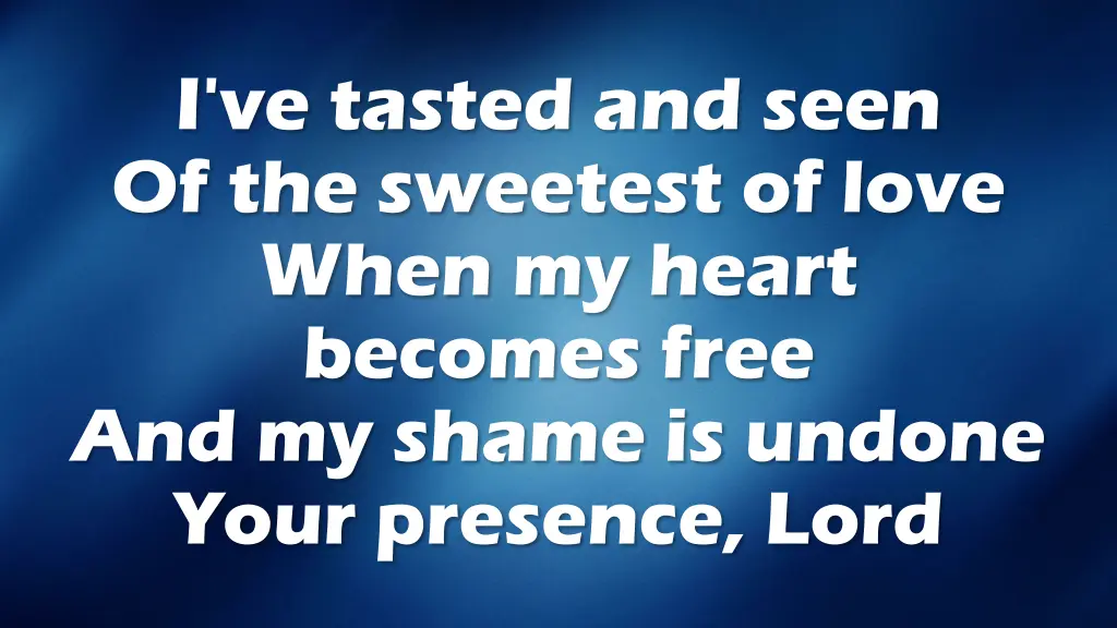 i ve tasted and seen of the sweetest of love when 1