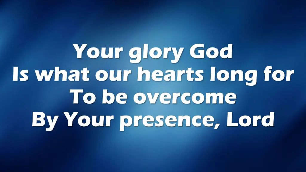 your glory god is what our hearts long