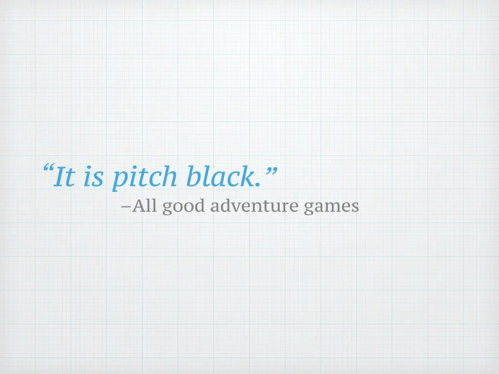 it is pitch black all good adventure games