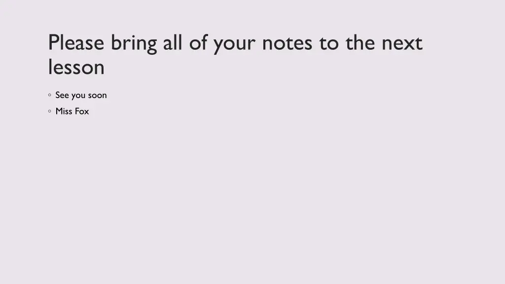 please bring all of your notes to the next lesson