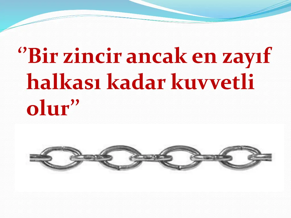 bir zincir ancak en zay f halkas kadar kuvvetli