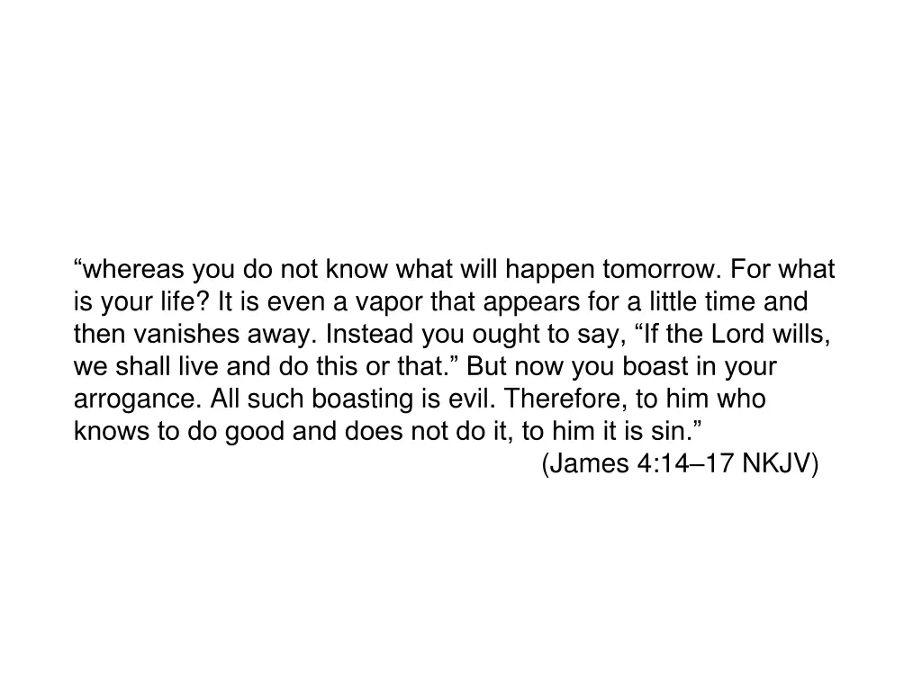 whereas you do not know what will happen tomorrow