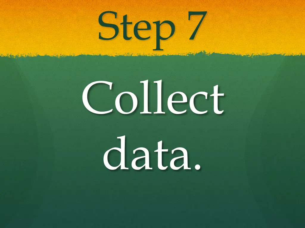 step 7 collect data