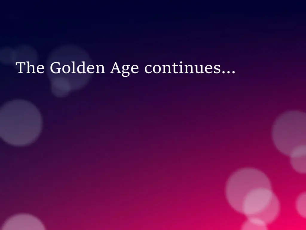 the golden age continues