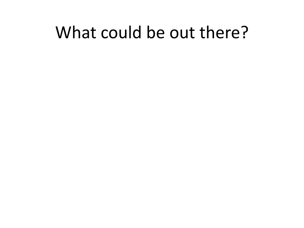 what could be out there