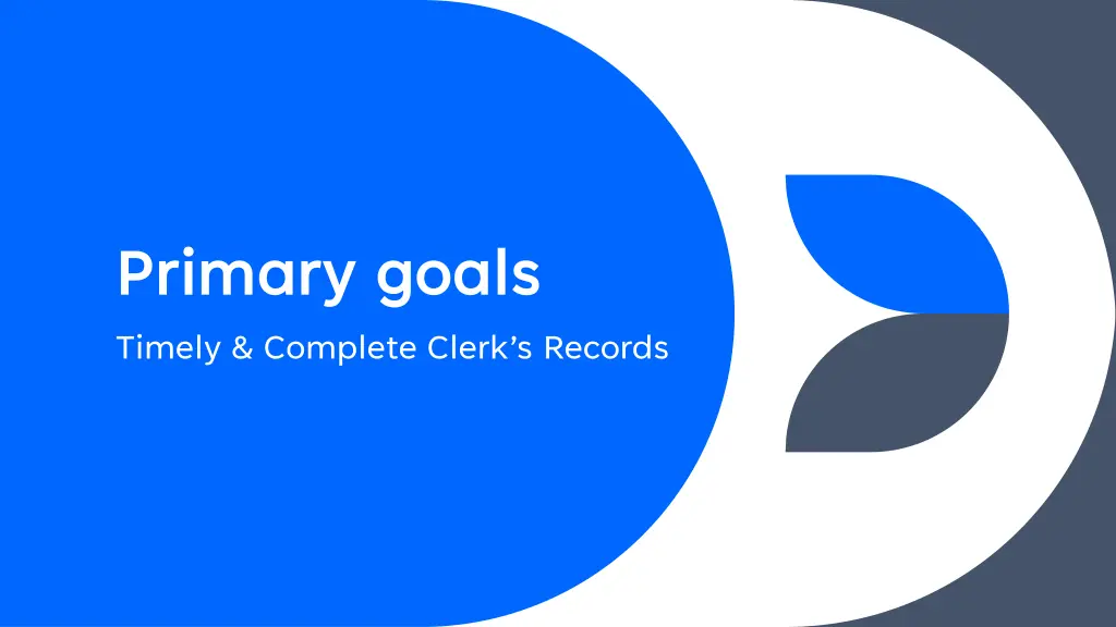 primary goals primary goals timely complete clerk