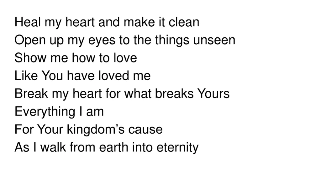 heal my heart and make it clean open up my eyes