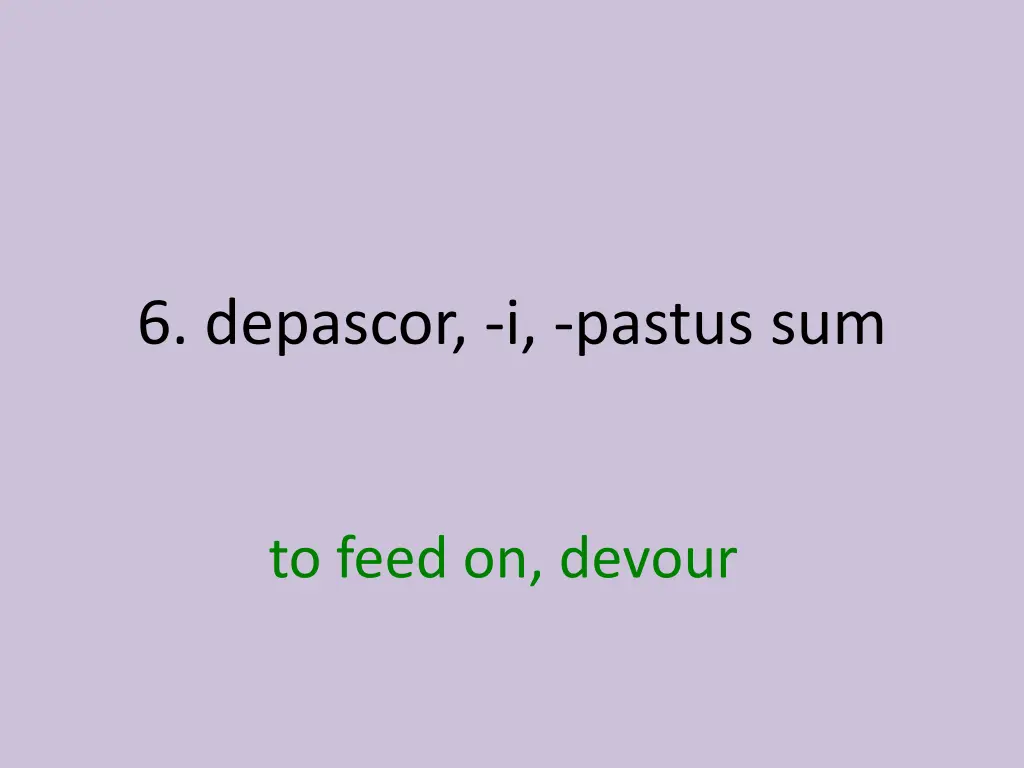 6 depascor i pastus sum 1