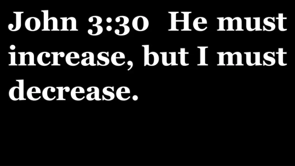 john 3 30 he must increase but i must decrease