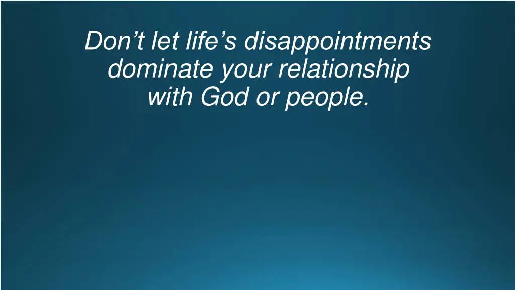 don t let life s disappointments dominate your