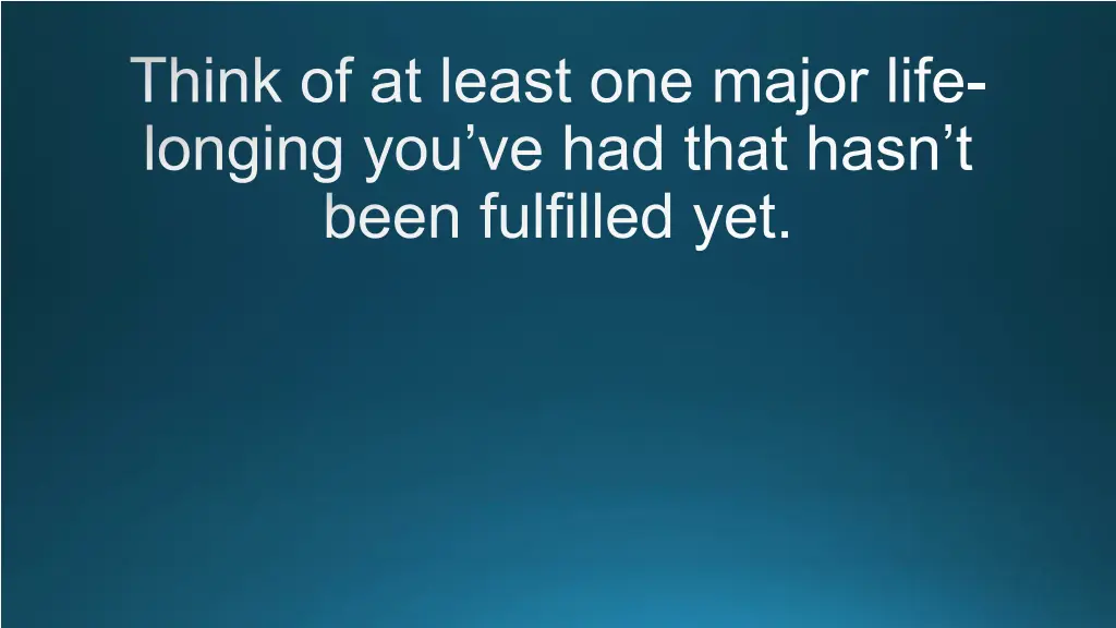 think of at least one major life longing