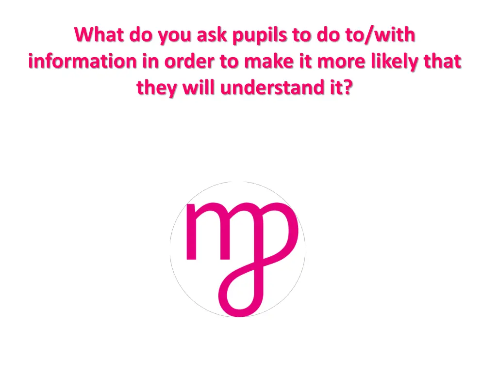 what do you ask pupils to do to with information