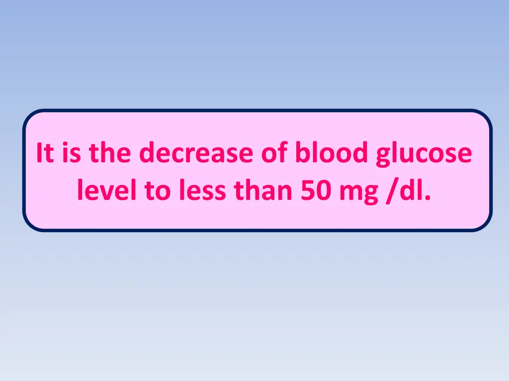 it is the decrease of blood glucose level to less