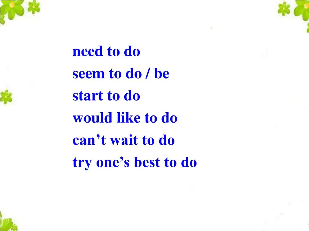 need to do seem to do be start to do would like