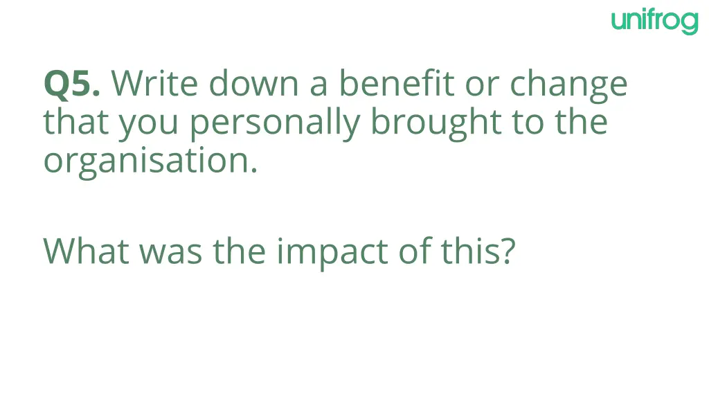 q5 write down a benefit or change that