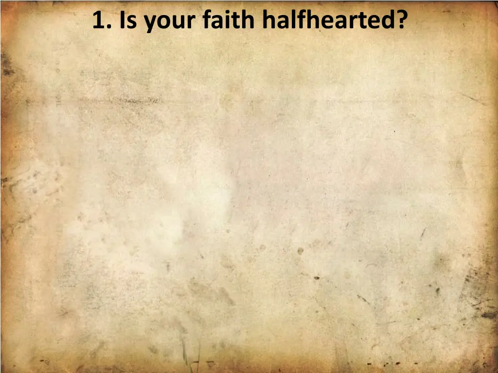 1 is your faith halfhearted