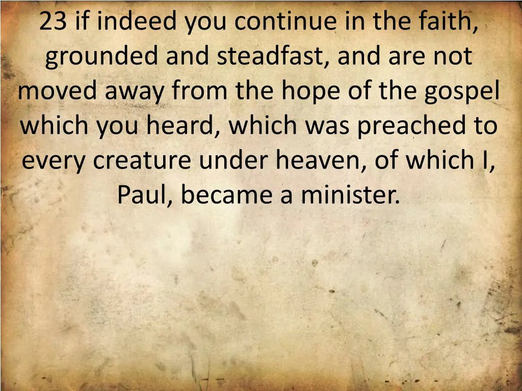 23 if indeed you continue in the faith grounded