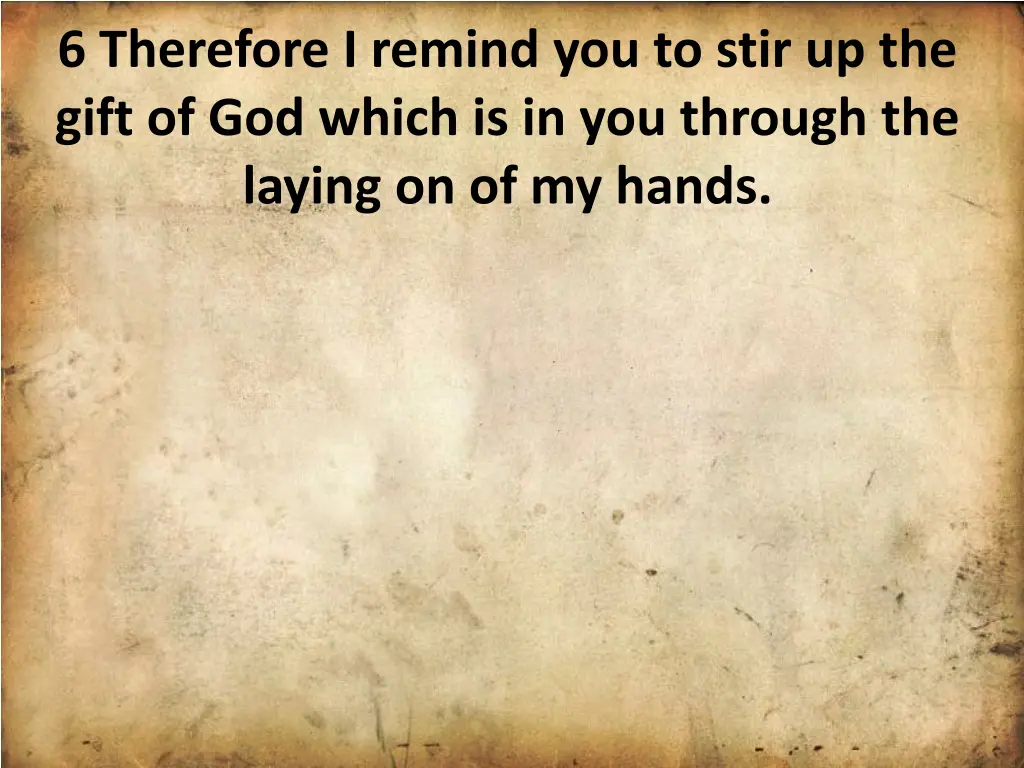 6 therefore i remind you to stir up the gift
