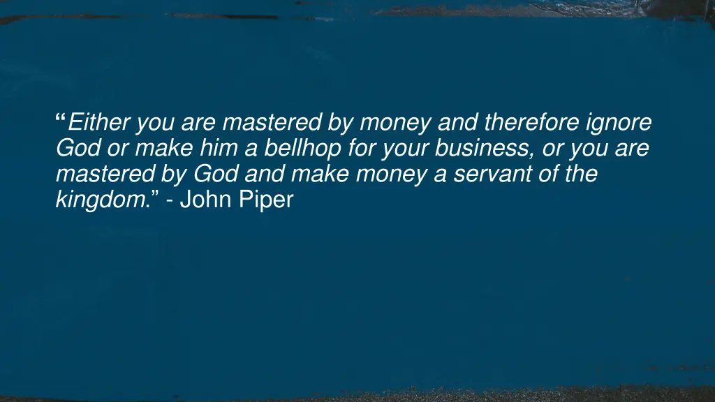 either you are mastered by money and therefore
