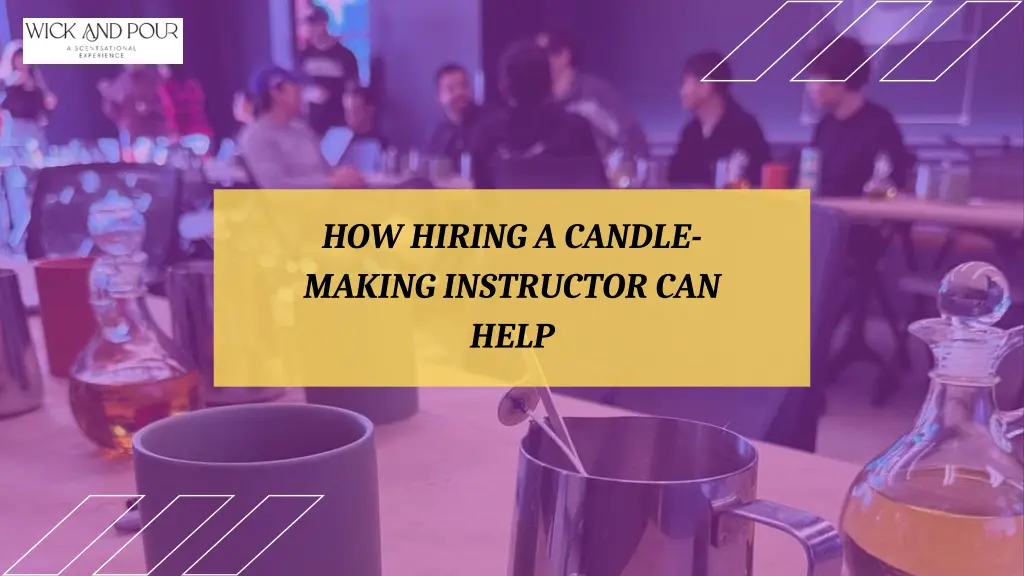 how hiring a candle making instructor can help