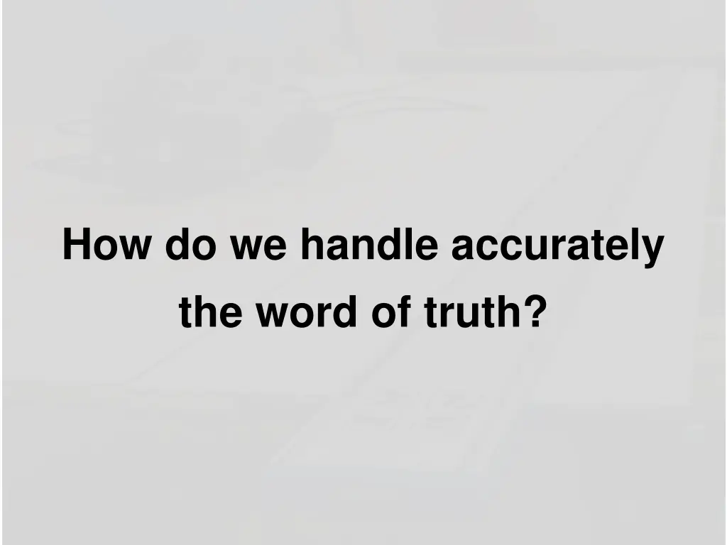 how do we handle accurately the word of truth