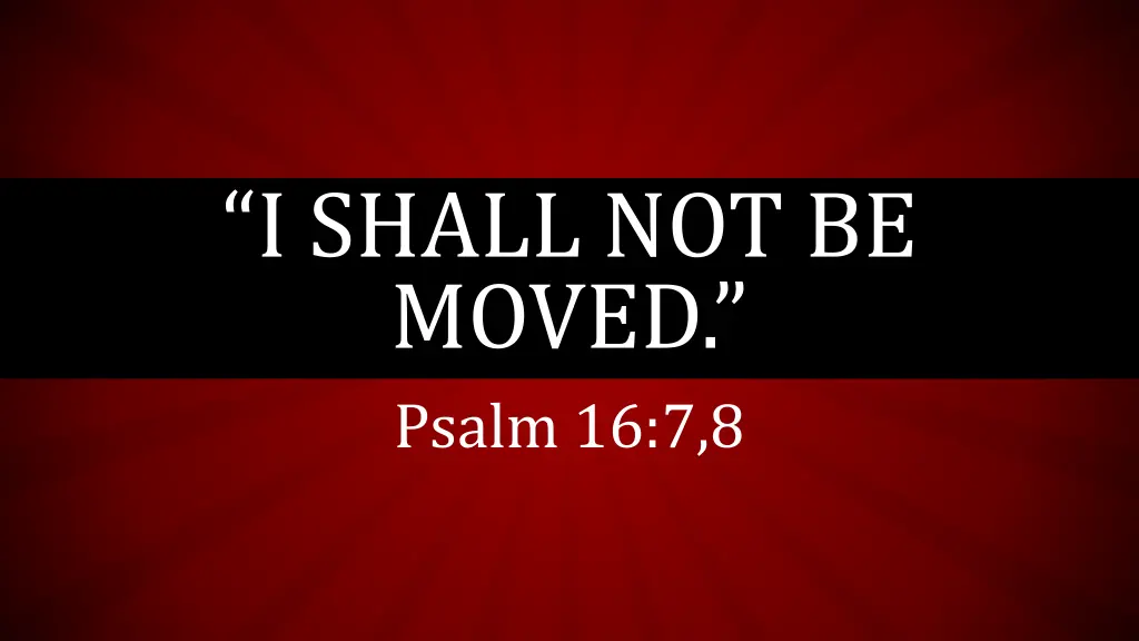 i shall not be moved psalm 16 7 8