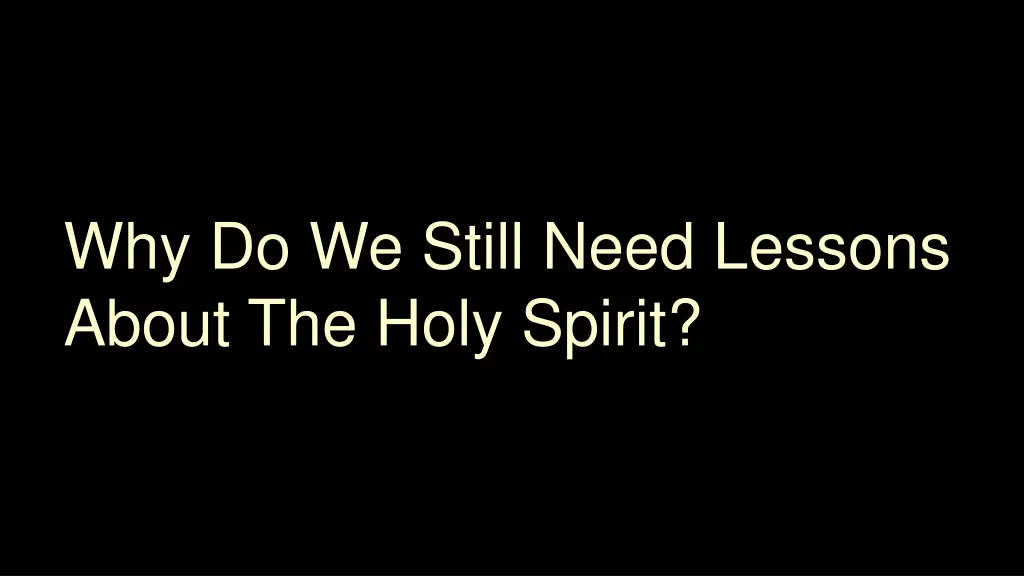 why do we still need lessons about the holy spirit